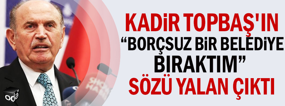 Kadir Topbaş'ın "Borçsuz bir belediye bıraktım" sözü yalan çıktı