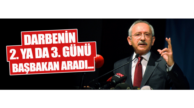 Kılıçdaroğlu: Darbenin 2. ya da 3. günü Başbakan aradı...