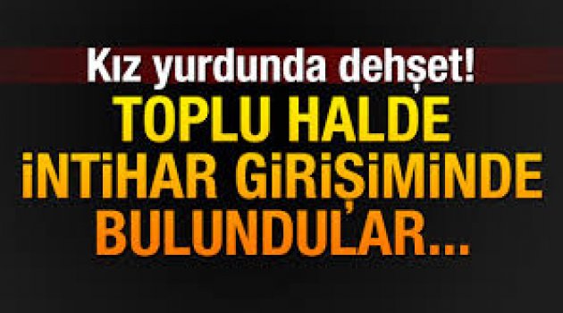 Kız yurdunda toplu intihar girişimi!