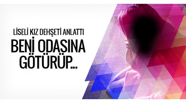 Liseli kız dehşeti yaşadı
