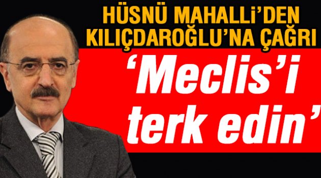 Mahalli: 'CHP Meclis'ten çekilmeli'