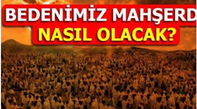 Mahşerde bedenimiz nasıl olacak?