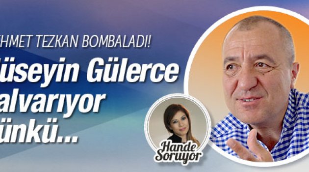 Mehmet Tezkan bombaladı: 'Hüseyin Gülerce yalvarıyor çünkü...'