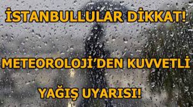 Meteorolojiden İstanbul uyarısı: Çok kuvvetli ve şiddetli!