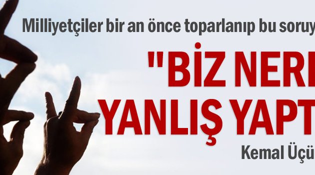 Milliyetçiler bir an önce toparlanıp bu soruyu sormalı