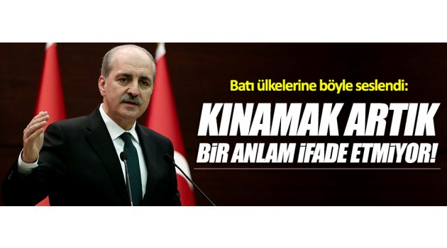 Numan Kurtulmuş: "Kınamak artık bir anlam ifade etmiyor..