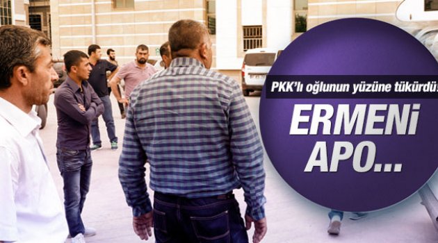 Oğluna tükürüp Ermeni Apo....