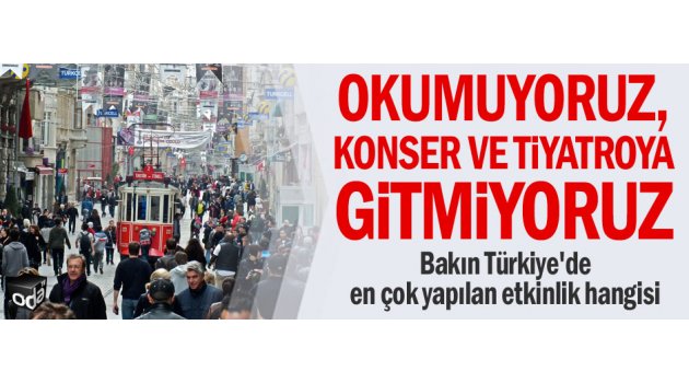 Okumuyoruz, konser ve tiyatroya gitmiyoruz