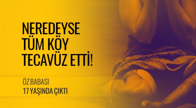 Öz babası 17 yaşında çıktı