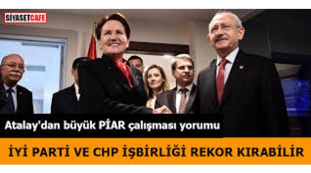 PİAR Araştırma Başkanı: ''CHP - İYİ Parti ittifakı rekor kırabilir''