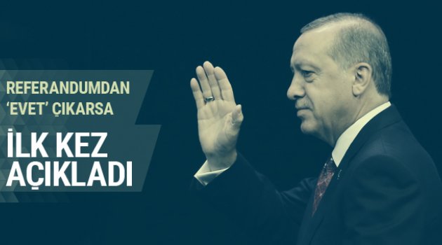 Referandumdan 'evet' çıkarsa Erdoğan ilk bunu yapacak