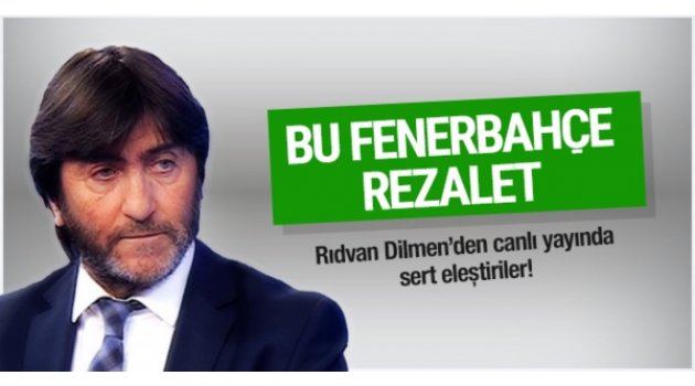 Rıdvan Dilmen: Bu Fenerbahçe rezalet