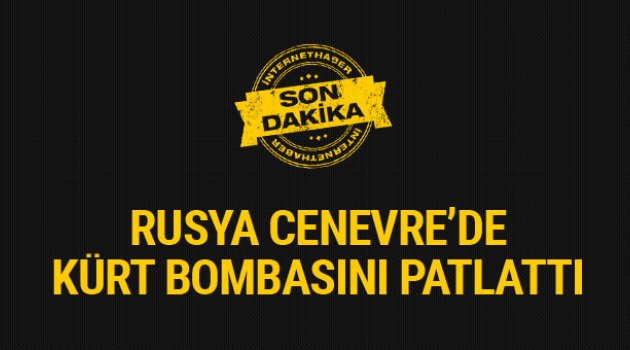 Rusya Cenevre'de Kürt bombasını patlattı