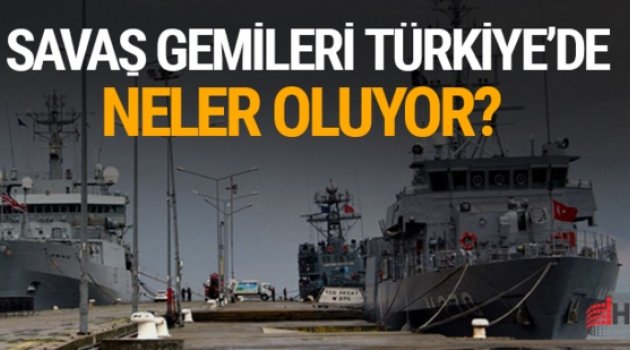 Savaş gemileri Türkiye'de! Neler oluyor?