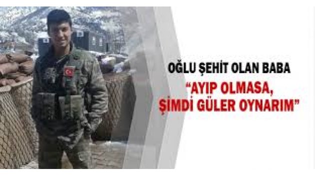 Şehit babası: 'Ayıp olmasa, şimdi güler oynarım'