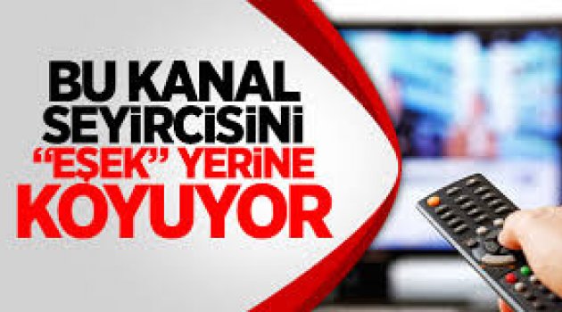 Seyircisini "eşek" yerine koyan kanallar!..