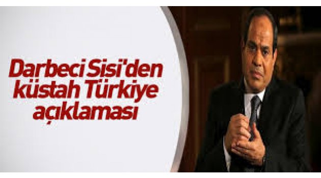 Sisi'den Türkiye'ye küstah suçlama!