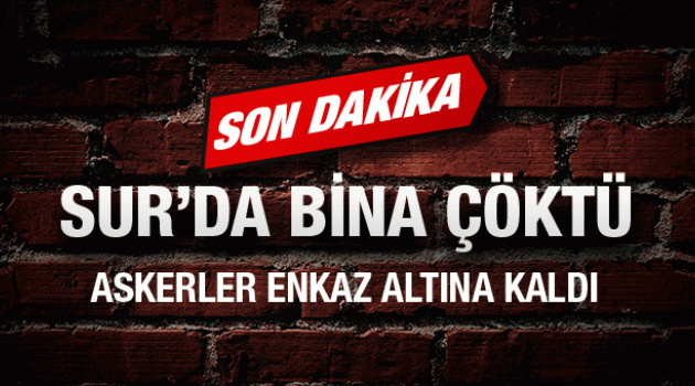 Sur'da bina çöktü 12 asker enkaz altında kaldı