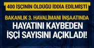 3. Havalimanı inşaatında hayatını kaybeden işçi sayısı açıklandı!