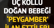 3 kollu doğan bebeği 'kutsal' ilan ettiler