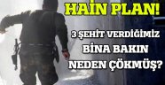 3 şehit verdiğimiz bina bu yüzden çökmüş