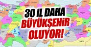 30 olan büyükşehir sayısı, yeni düzenleme ile 60'a çıkartılıyor.