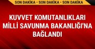 Kara, Deniz ve Hava Kuvvetleri Komutanlıkları, Milli Savunma Bakanlığı'na bağlandı.