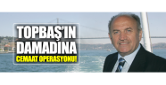 Topbaş'ın damadına Cemaat operasyonu