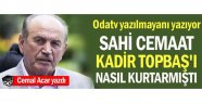 Cemal Acar yazdı: Sahi Cemaat Kadir Topbaş'ı nasıl kurtarmıştı