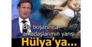 Boşanınca arkadaşlarımın yarısı Hülya'ya...