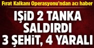 IŞİD saldırdı, 3 asker şehit düştü