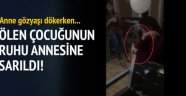 Ölen çocuğun ruhu annesine sarıldı