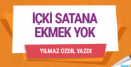 İçki satana ekmek yok