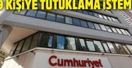 Cumhuriyet operasyonunda savcı 9 isme tutuklama istedi