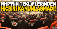 MHP'nin tekliflerinden hiçbiri kanunlaşmadı