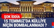 15 Temmuz da külliye niye bombalanmadı