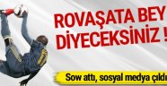 Sow yine rovaşatadan attı, sosyal medya yıkıldı