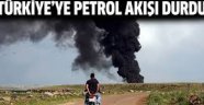 Türkiye'ye gelen petrol akışı durduruldu