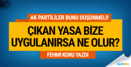 ''Çıkardığımız yasa bize uygulanırsa ne olur?''