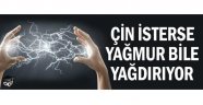 Çin isterse yağmur bile yağdırıyor