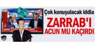 Zarrab'ı Acun mu kaçırdı