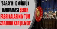  "Sarayın 13 günlük harcaması şeker fabrikalarının tüm zararını karşılıyor"