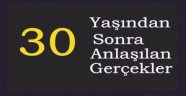 "30 Yaşından sonra anlaşılan gerçekler"