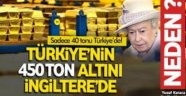 450 ton altınımız niye İngiltere'de?