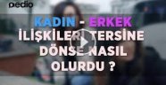 Kadın - Erkek İlişkileri Tersine Dönse Nasıl Olurdu?VİDEO