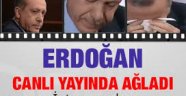 Erdoğan canlı yayında ağladı