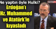 Bugün Hz Muhammed ve Atatürk dirilse Erdogan'dan fazla oy alamaz dedi