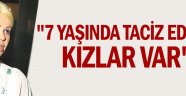 "7 yaşında taciz edilen kızlar var"