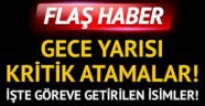 Gece yarısı kritik atamalar! İşte göreve getirilen isimler