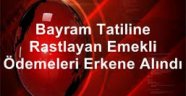 Bayram tatiline rastlayan emekli ödemeleri erkene alındı